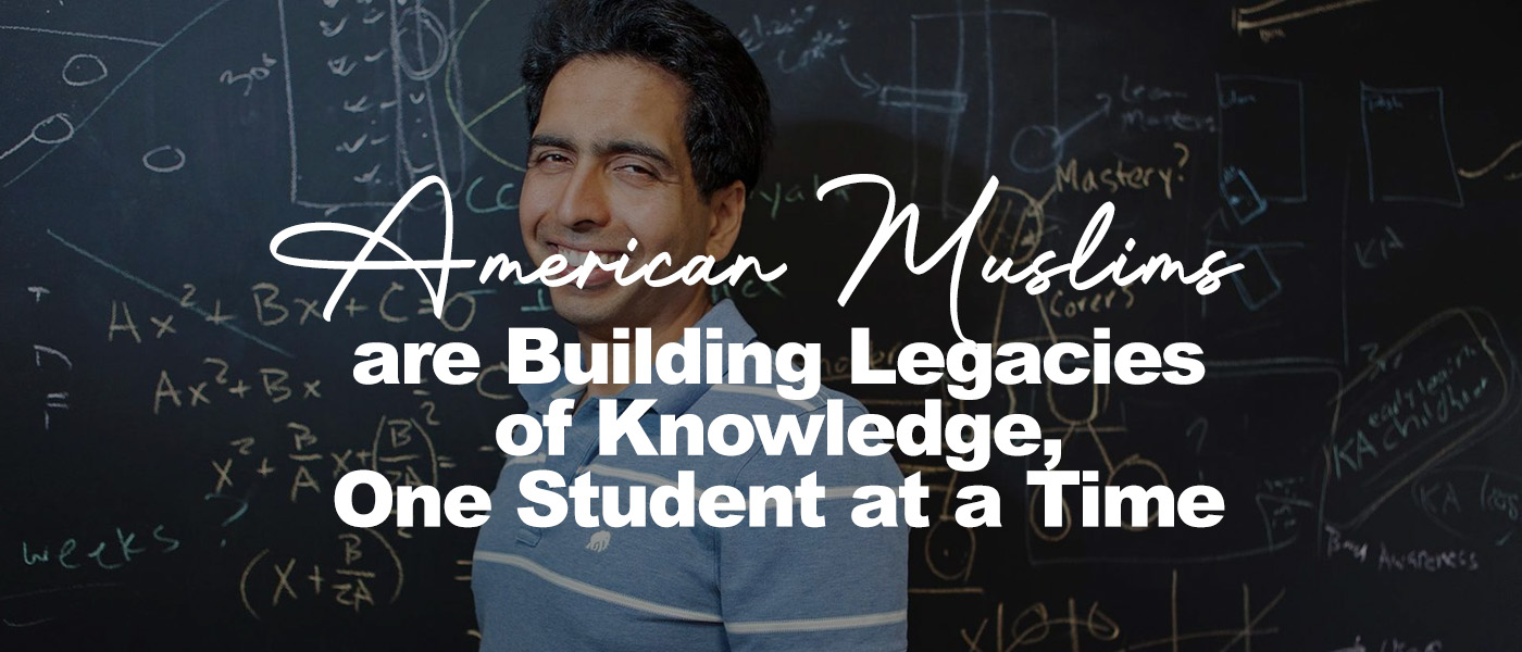 A smiling man stands in front of a large blackboard filled with handwritten math equations and diagrams. Overlaid text reads, “American Muslims are Building Legacies of Knowledge, One Student at a Time,” conveying the role of Muslim educators in shaping future generations through learning and scholarship.